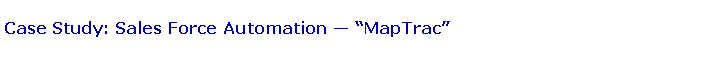 Text Box: Case Study: Sales Force Automation  MapTrac  